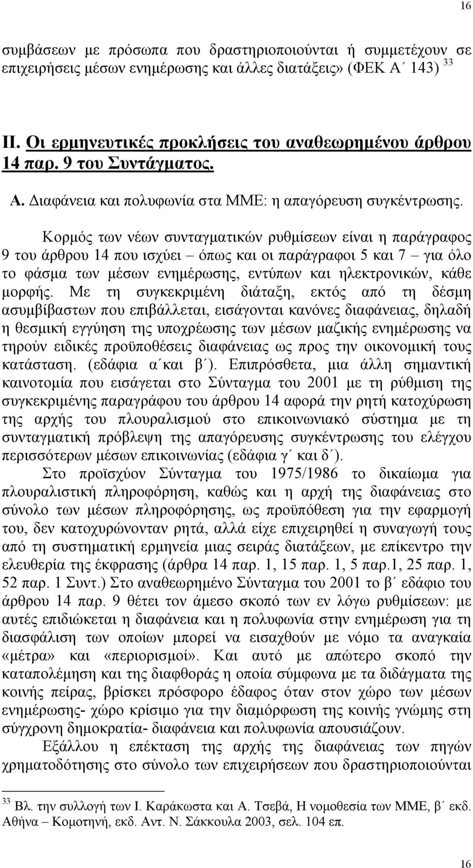 Κορµός των νέων συνταγµατικών ρυθµίσεων είναι η παράγραφος 9 του άρθρου 14 που ισχύει όπως και οι παράγραφοι 5 και 7 για όλο το φάσµα των µέσων ενηµέρωσης, εντύπων και ηλεκτρονικών, κάθε µορφής.
