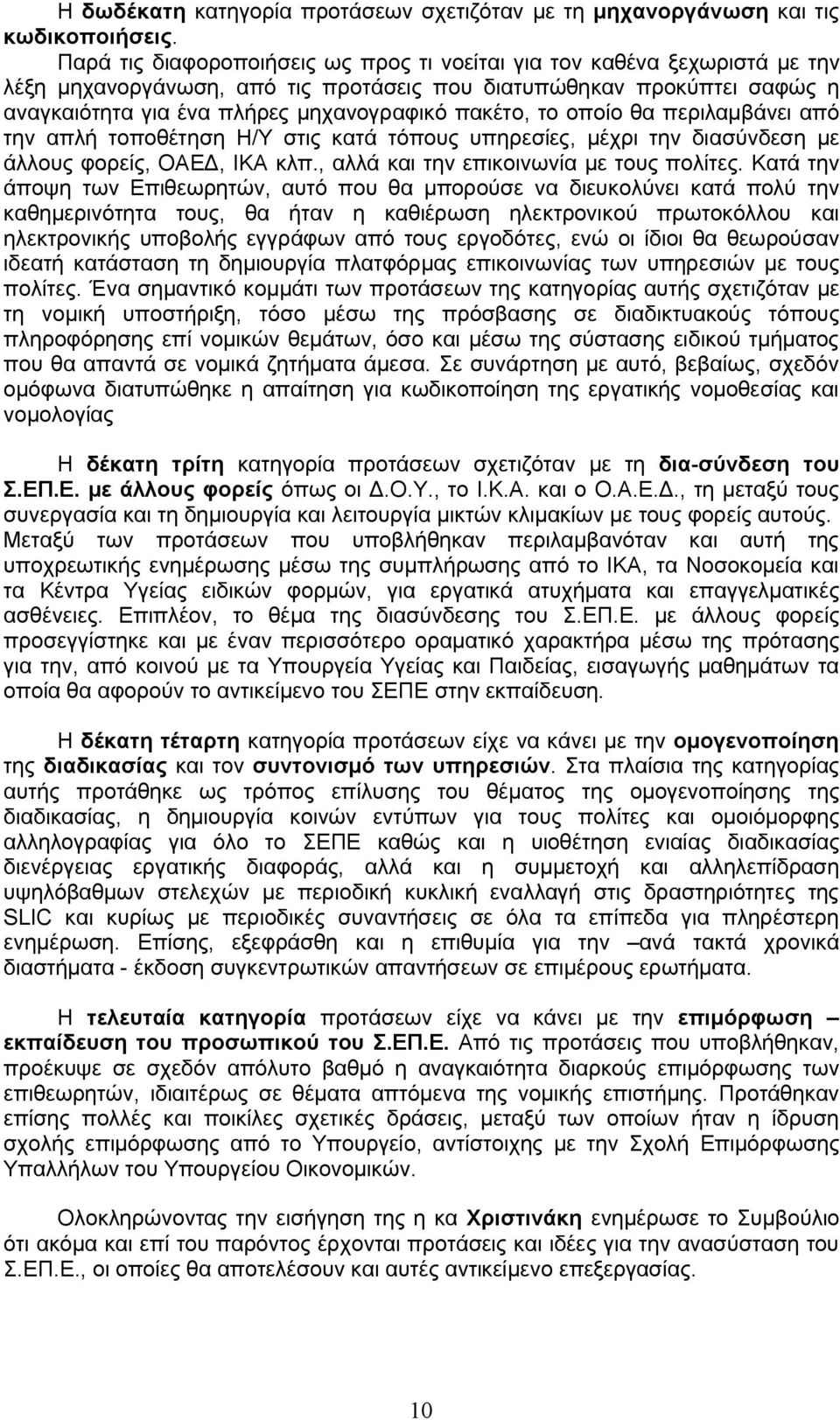 το οποίο θα περιλαμβάνει από την απλή τοποθέτηση Η/Υ στις κατά τόπους υπηρεσίες, μέχρι την διασύνδεση με άλλους φορείς, ΟΑΕΔ, ΙΚΑ κλπ., αλλά και την επικοινωνία με τους πολίτες.