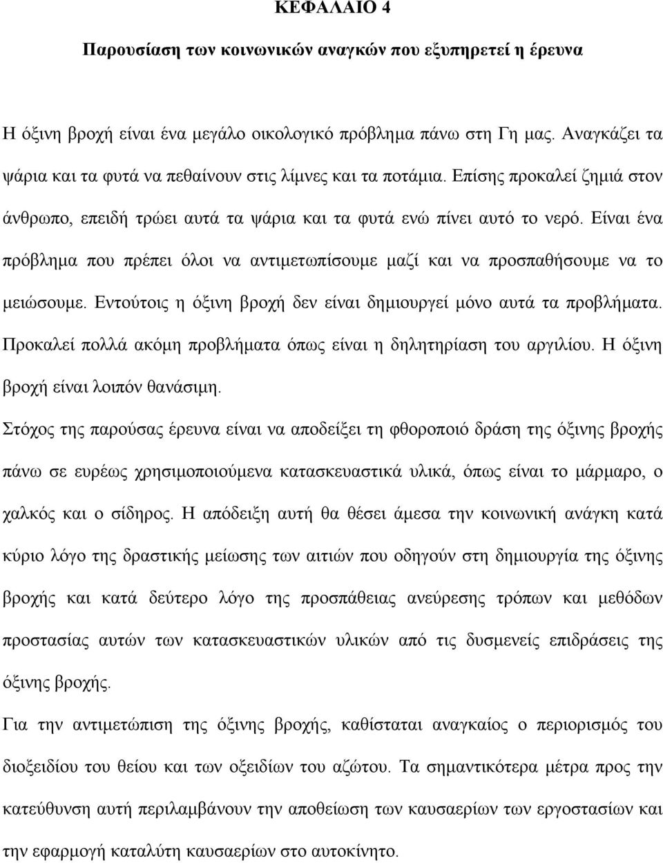 Είναι ένα πρόβληµα που πρέπει όλοι να αντιµετωπίσουµε µαζί και να προσπαθήσουµε να το µειώσουµε. Εντούτοις η όξινη βροχή δεν είναι δηµιουργεί µόνο αυτά τα προβλήµατα.