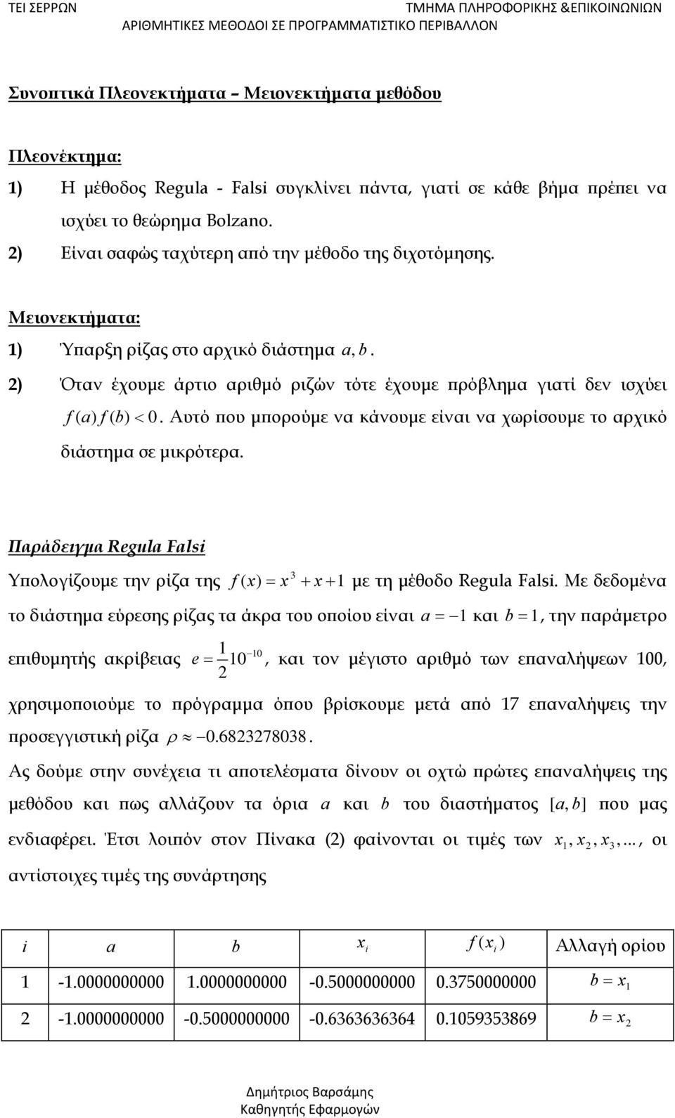 Αυτό που μπορούμε να κάνουμε είναι να χωρίσουμε το αρχικό διάστημα σε μικρότερα. Παράδειγμα Regula Fals Υπολογίζουμε την ρίζα της f ( ) 3 με τη μέθοδο Regula Fals.