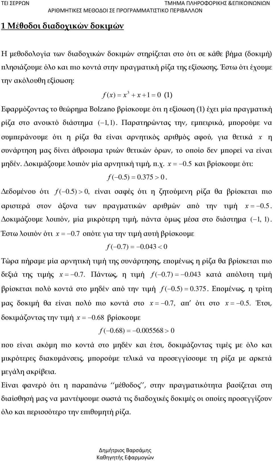 Παρατηρώντας την, εμπειρικά, μπορούμε να συμπεράνουμε ότι η ρίζα θα είναι αρνητικός αριθμός αφού, για θετικά συνάρτηση μας δίνει άθροισμα τριών θετικών όρων, το οποίο δεν μπορεί να είναι μηδέν.