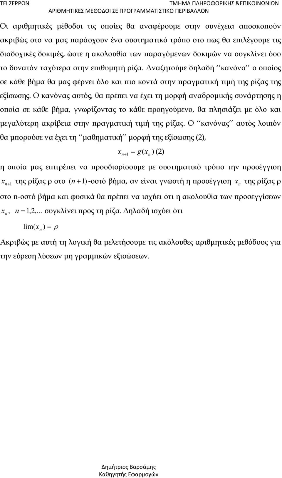 Αναζητούμε δηλαδή κανόνα ο οποίος σε κάθε βήμα θα μας φέρνει όλο και πιο κοντά στην πραγματική τιμή της ρίζας της εξίσωσης.