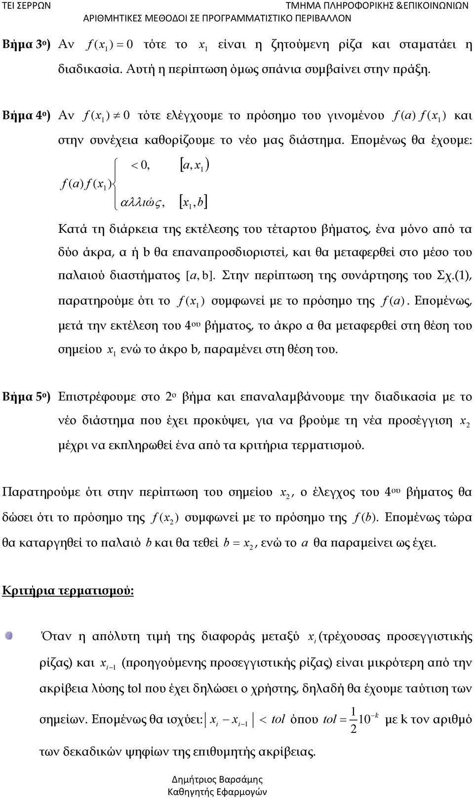 Επομένως θα έχουμε: f ( a 0, f ( ) ώ, ) a,, b Κατά τη διάρκεια της εκτέλεσης του τέταρτου βήματος, ένα μόνο από τα δύο άκρα, α ή b θα επαναπροσδιοριστεί, και θα μεταφερθεί στο μέσο του παλαιού