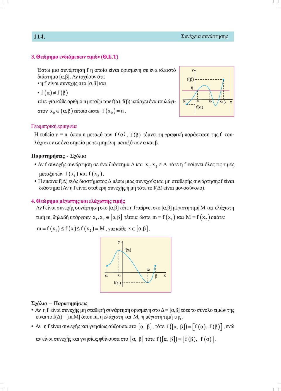 τουλάχιστον σε ένα σημείο με τετμημένη μεταξύ των α και β Παρατηρήσεις - Σχόλια Αν f συνεχής συνάρτηση σε ένα διάστημα Δ και x,x 1 τότε η f παίρνει όλες τις τιμές μεταξύ των f ( x1) και f ( x ) Η