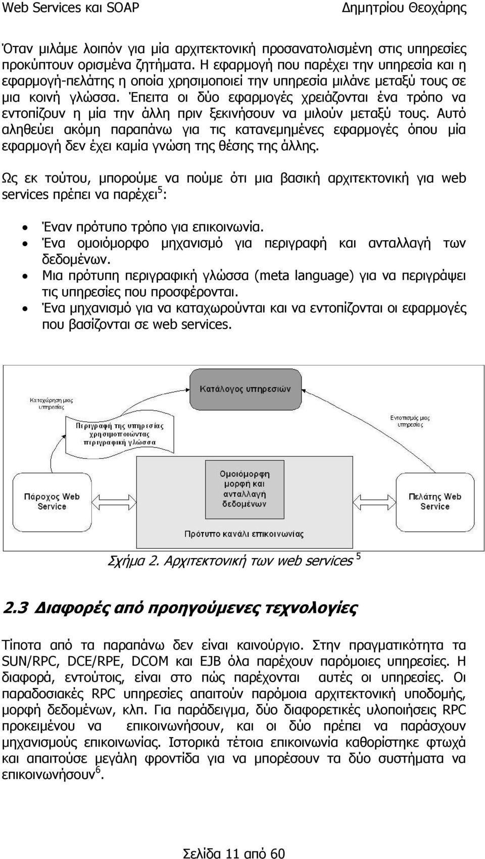 Έπειτα οι δύο εφαρμογές χρειάζονται ένα τρόπο να εντοπίζουν η μία την άλλη πριν ξεκινήσουν να μιλούν μεταξύ τους.