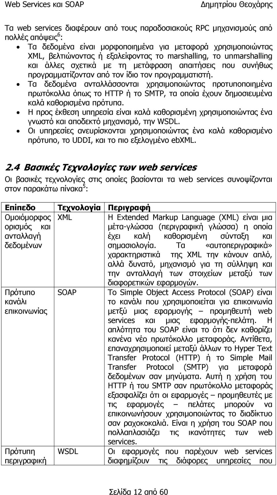 Τα δεδομένα ανταλλάσσονται χρησιμοποιώντας προτυποποιημένα πρωτόκολλα όπως το HTTP ή το SMTP, τα οποία έχουν δημοσιευμένα καλά καθορισμένα πρότυπα.