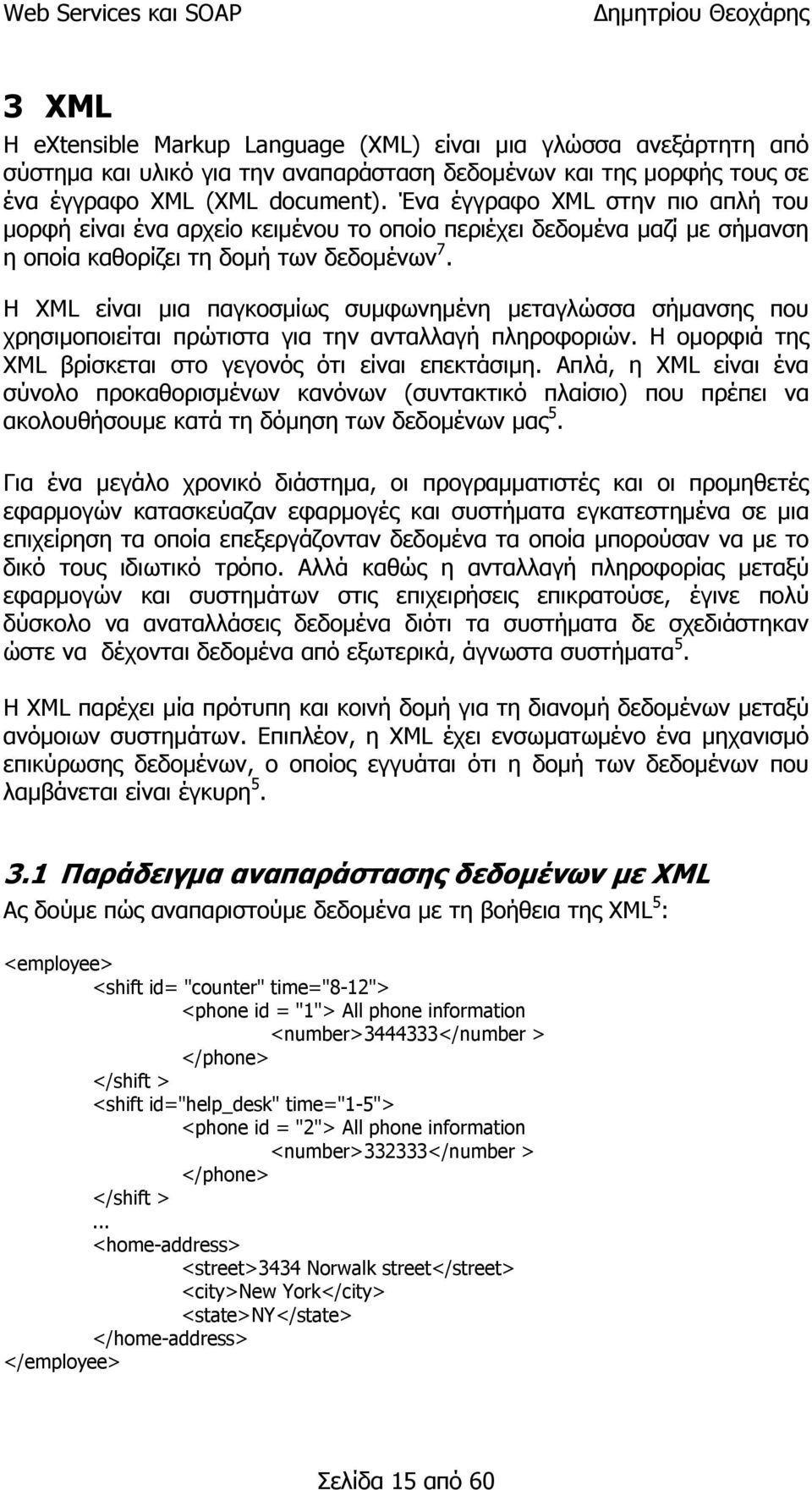 Η XML είναι μια παγκοσμίως συμφωνημένη μεταγλώσσα σήμανσης που χρησιμοποιείται πρώτιστα για την ανταλλαγή πληροφοριών. Η ομορφιά της XML βρίσκεται στο γεγονός ότι είναι επεκτάσιμη.