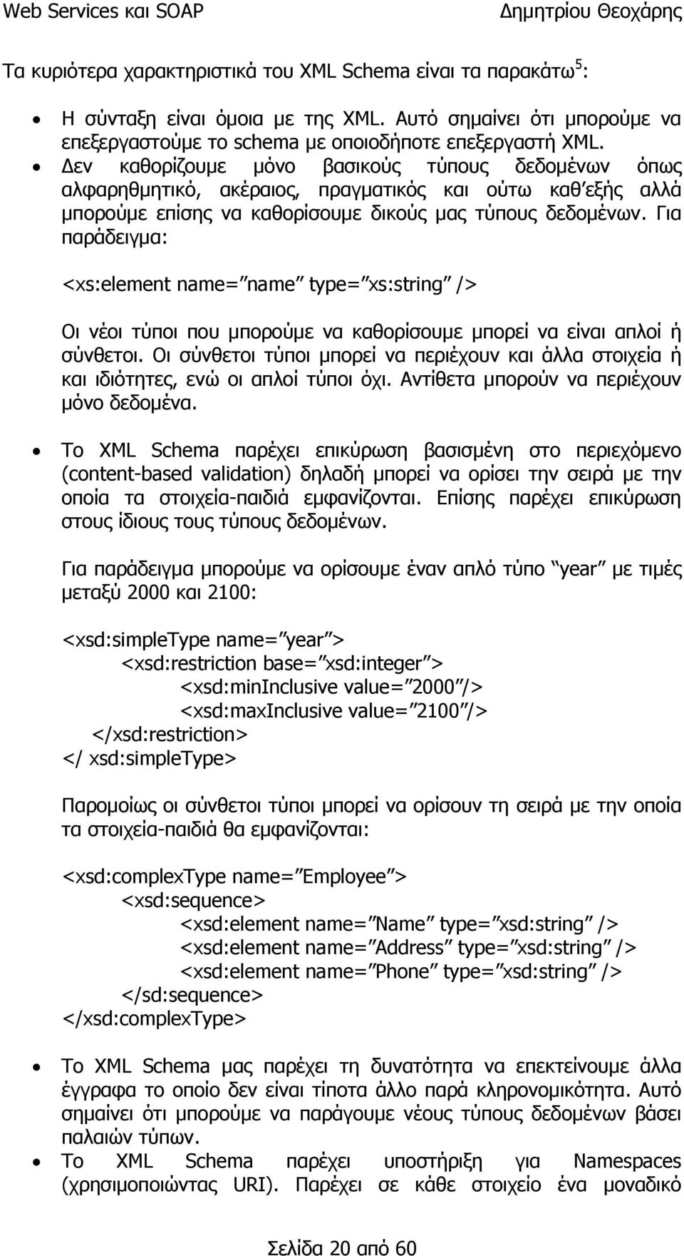 Για παράδειγμα: <xs:element name= name type= xs:string /> Οι νέοι τύποι που μπορούμε να καθορίσουμε μπορεί να είναι απλοί ή σύνθετοι.