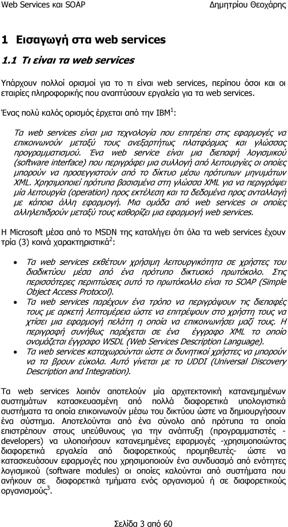 Ένα web service είναι μια διεπαφή λογισμικού (software interface) που περιγράφει μια συλλογή από λειτουργίες οι οποίες μπορούν να προσεγγιστούν από το δίκτυο μέσω πρότυπων μηνυμάτων XML.