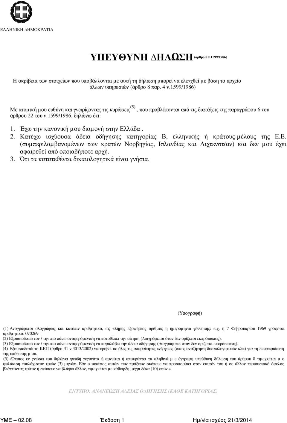 Έχω την κανονική µου διαµονή στην Ελλάδα. 2. Κατέχω ισχύουσα άδεια οδήγησης κατηγορίας Β, ελληνικής ή κράτους-µέλους της Ε.Ε. (συµπεριλαµβανοµένων των κρατών Νορβηγίας, Ισλανδίας και Λιχτενστάιν) και δεν µου έχει αφαιρεθεί από οποιαδήποτε αρχή.