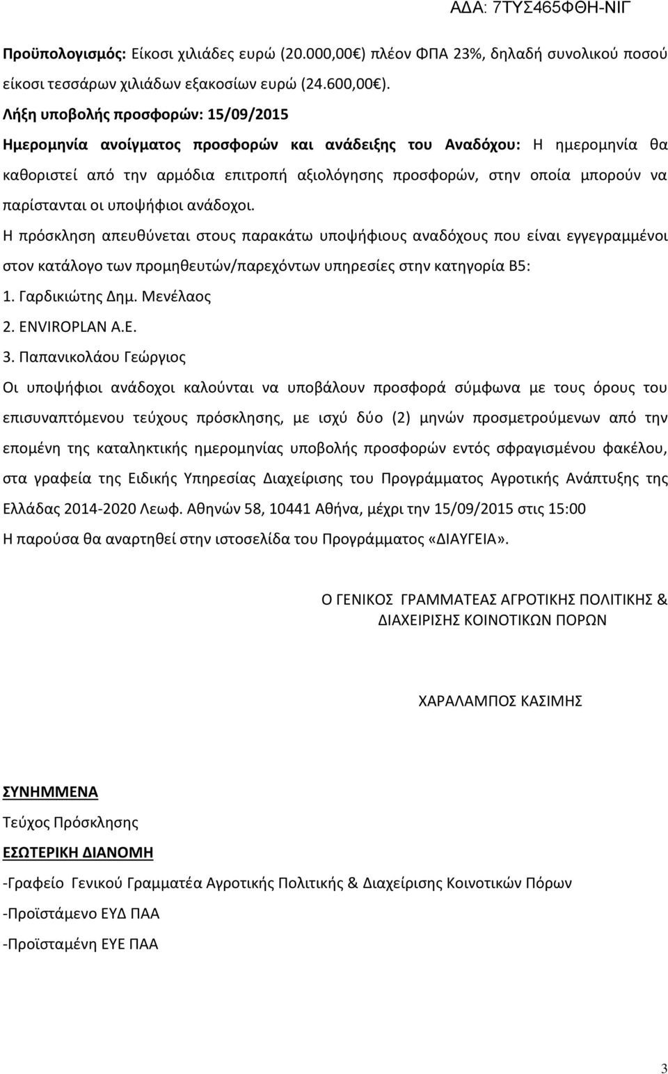 παρίστανται οι υποψήφιοι ανάδοχοι. Η πρόσκληση απευθύνεται στους παρακάτω υποψήφιους αναδόχους που είναι εγγεγραμμένοι στον κατάλογο των προμηθευτών/παρεχόντων υπηρεσίες στην κατηγορία Β5: 1.