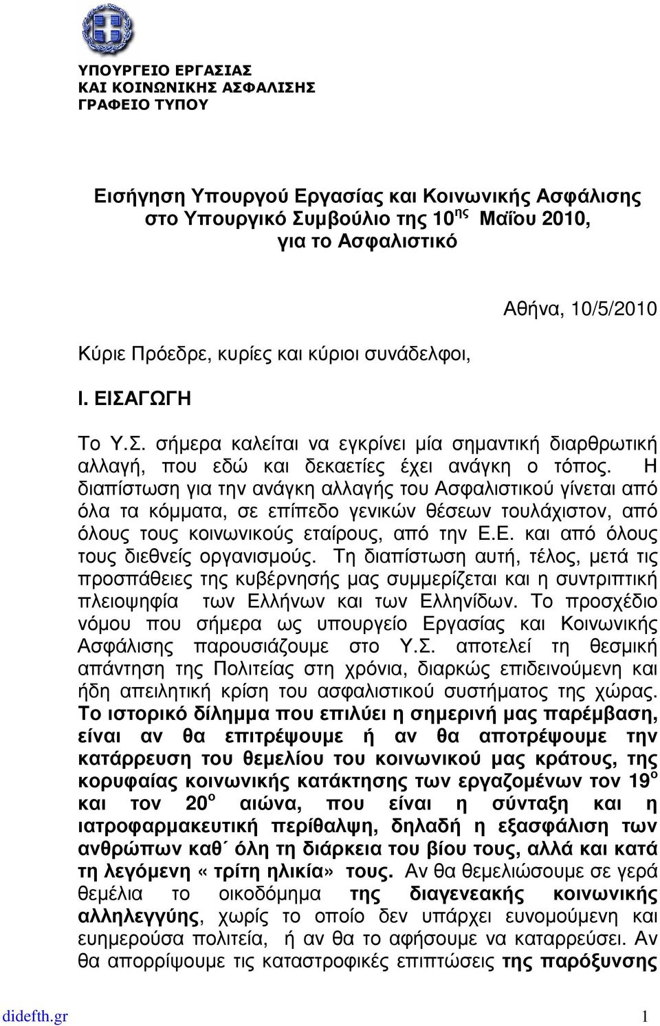 Η διαπίστωση για την ανάγκη αλλαγής του Ασφαλιστικού γίνεται από όλα τα κόµµατα, σε επίπεδο γενικών θέσεων τουλάχιστον, από όλους τους κοινωνικούς εταίρους, από την Ε.