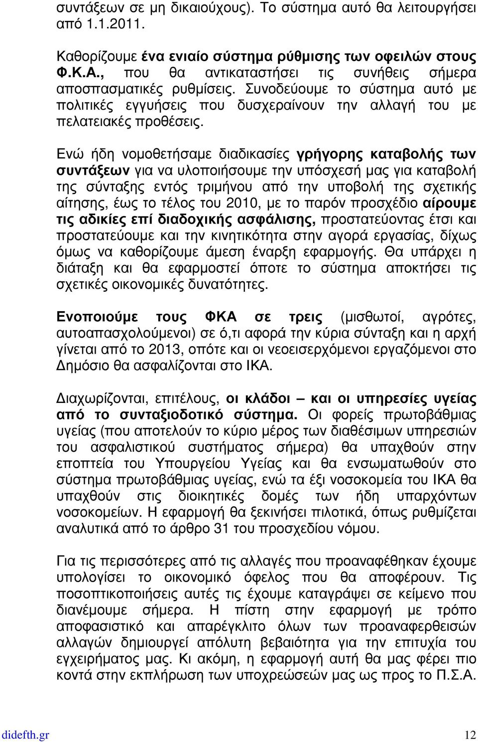 Ενώ ήδη νοµοθετήσαµε διαδικασίες γρήγορης καταβολής των συντάξεων για να υλοποιήσουµε την υπόσχεσή µας για καταβολή της σύνταξης εντός τριµήνου από την υποβολή της σχετικής αίτησης, έως το τέλος του