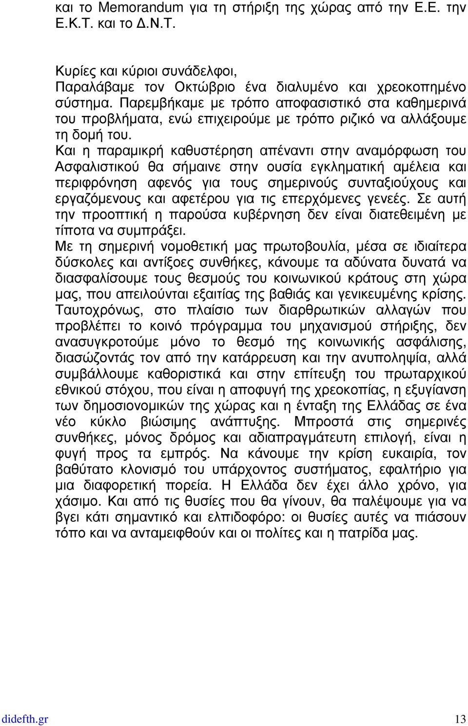 Και η παραµικρή καθυστέρηση απέναντι στην αναµόρφωση του Ασφαλιστικού θα σήµαινε στην ουσία εγκληµατική αµέλεια και περιφρόνηση αφενός για τους σηµερινούς συνταξιούχους και εργαζόµενους και αφετέρου