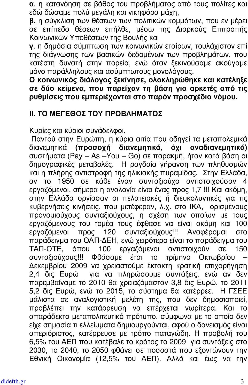 η δηµόσια σύµπτωση των κοινωνικών εταίρων, τουλάχιστον επί της διάγνωσης των βασικών δεδοµένων των προβληµάτων, που κατέστη δυνατή στην πορεία, ενώ όταν ξεκινούσαµε ακούγαµε µόνο παράλληλους και