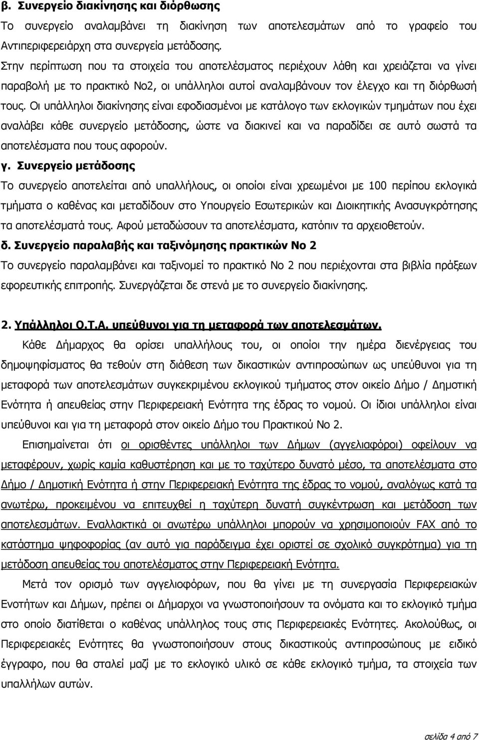 Οι υπάλληλοι διακίνησης είναι εφοδιασµένοι µε κατάλογο των εκλογικών τµηµάτων που έχει αναλάβει κάθε συνεργείο µετάδοσης, ώστε να διακινεί και να παραδίδει σε αυτό σωστά τα αποτελέσµατα που τους