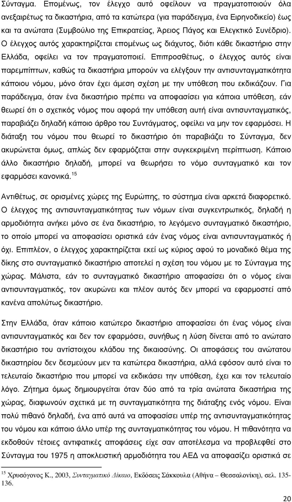 Ελεγκτικό Συνέδριο). Ο έλεγχος αυτός χαρακτηρίζεται εποµένως ως διάχυτος, διότι κάθε δικαστήριο στην Ελλάδα, οφείλει να τον πραγµατοποιεί.