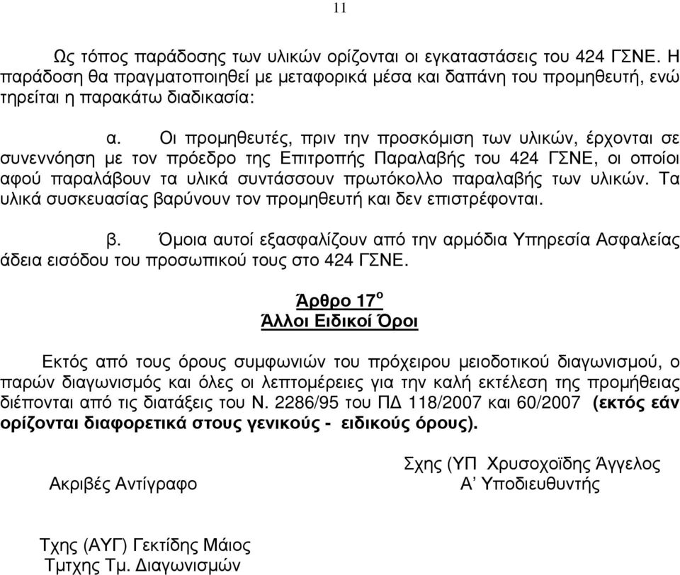 υλικών. Τα υλικά συσκευασίας βαρύνουν τον προµηθευτή και δεν επιστρέφονται. β. Όµοια αυτοί εξασφαλίζουν από την αρµόδια Υπηρεσία Ασφαλείας άδεια εισόδου του προσωπικού τους στο 424 ΓΣΝΕ.