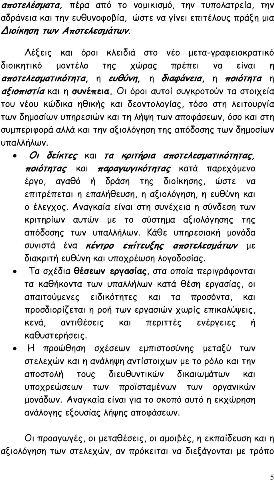 Οι όροι αυτοί συγκροτούν τα στοιχεία του νέου κώδικα ηθικής και δεοντολογίας, τόσο στη λειτουργία των δηµοσίων υπηρεσιών και τη λήψη των αποφάσεων, όσο και στη συµπεριφορά αλλά και την αξιολόγηση της