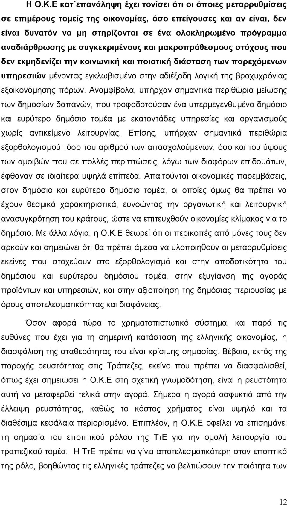 αναδιάρθρωσης με συγκεκριμένους και μακροπρόθεσμους στόχους που δεν εκμηδενίζει την κοινωνική και ποιοτική διάσταση των παρεχόμενων υπηρεσιών μένοντας εγκλωβισμένο στην αδιέξοδη λογική της