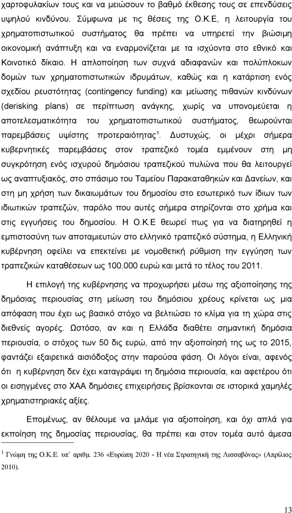Η απλοποίηση των συχνά αδιαφανών και πολύπλοκων δομών των χρηματοπιστωτικών ιδρυμάτων, καθώς και η κατάρτιση ενός σχεδίου ρευστότητας (contingency funding) και μείωσης πιθανών κινδύνων (derisking