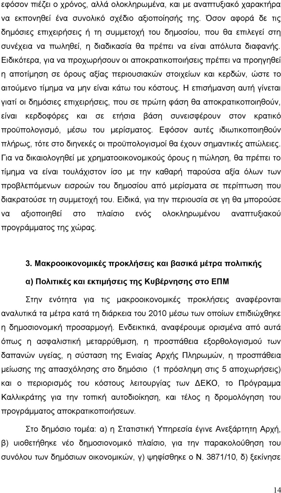 Ειδικότερα, για να προχωρήσουν οι αποκρατικοποιήσεις πρέπει να προηγηθεί η αποτίμηση σε όρους αξίας περιουσιακών στοιχείων και κερδών, ώστε το αιτούμενο τίμημα να μην είναι κάτω του κόστους.