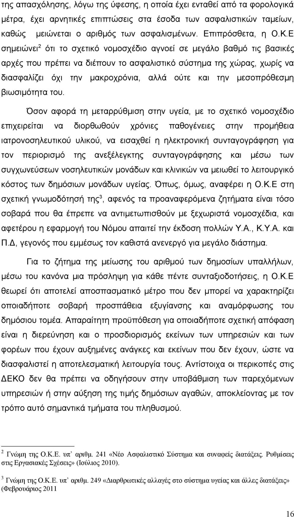 Ε σημειώνει 2 ότι το σχετικό νομοσχέδιο αγνοεί σε µεγάλο βαθµό τις βασικές αρχές που πρέπει να διέπουν το ασφαλιστικό σύστημα της χώρας, χωρίς να διασφαλίζει όχι την μακροχρόνια, αλλά ούτε και την