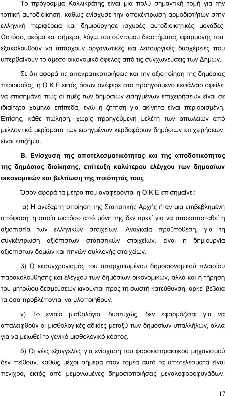 Ωστόσο, ακόμα και σήμερα, λόγω του σύντομου διαστήματος εφαρμογής του, εξακολουθούν να υπάρχουν οργανωτικές και λειτουργικές δυσχέρειες που υπερβαίνουν το άμεσο οικονομικό όφελος από τις συγχωνεύσεις