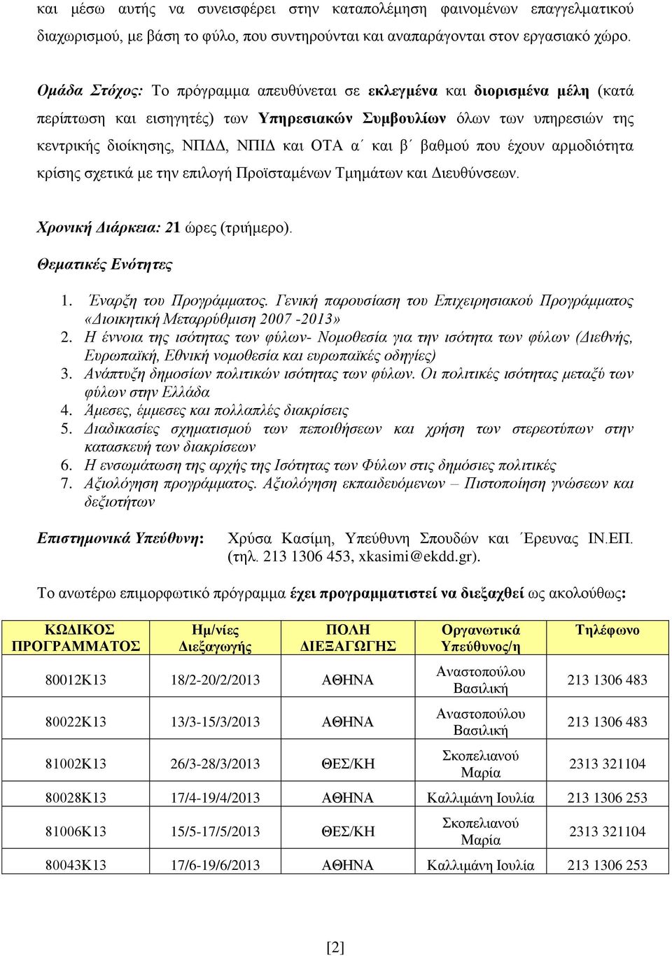 β βαθμού που έχουν αρμοδιότητα κρίσης σχετικά με την επιλογή Προϊσταμένων Τμημάτων και Διευθύνσεων. Χρονική Διάρκεια: 21 ώρες (τριήμερο). Θεματικές Ενότητες 1. Έναρξη του Προγράμματος.