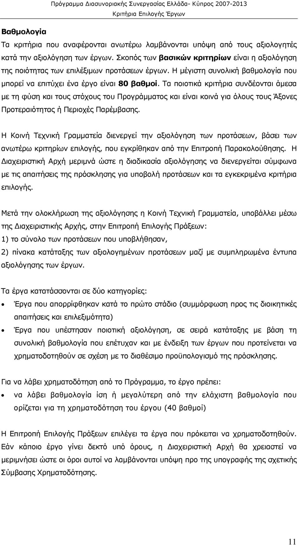 Τα ποιοτικά κριτήρια συνδέονται άμεσα με τη φύση και τους στόχους του Προγράμματος και είναι κοινά για όλους τους Άξονες Προτεραιότητας ή Περιοχές Παρέμβασης.