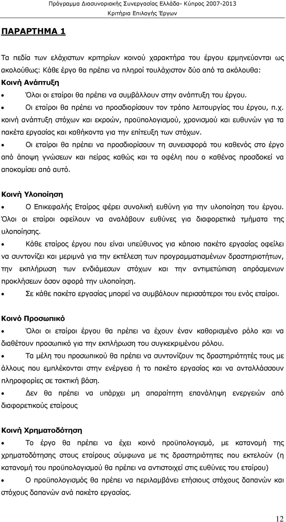 Οι εταίροι θα πρέπει να προσδιορίσουν τη συνεισφορά του καθενός στο έργο από άποψη γνώσεων και πείρας καθώς και τα οφέλη που ο καθένας προσδοκεί να αποκομίσει από αυτό.