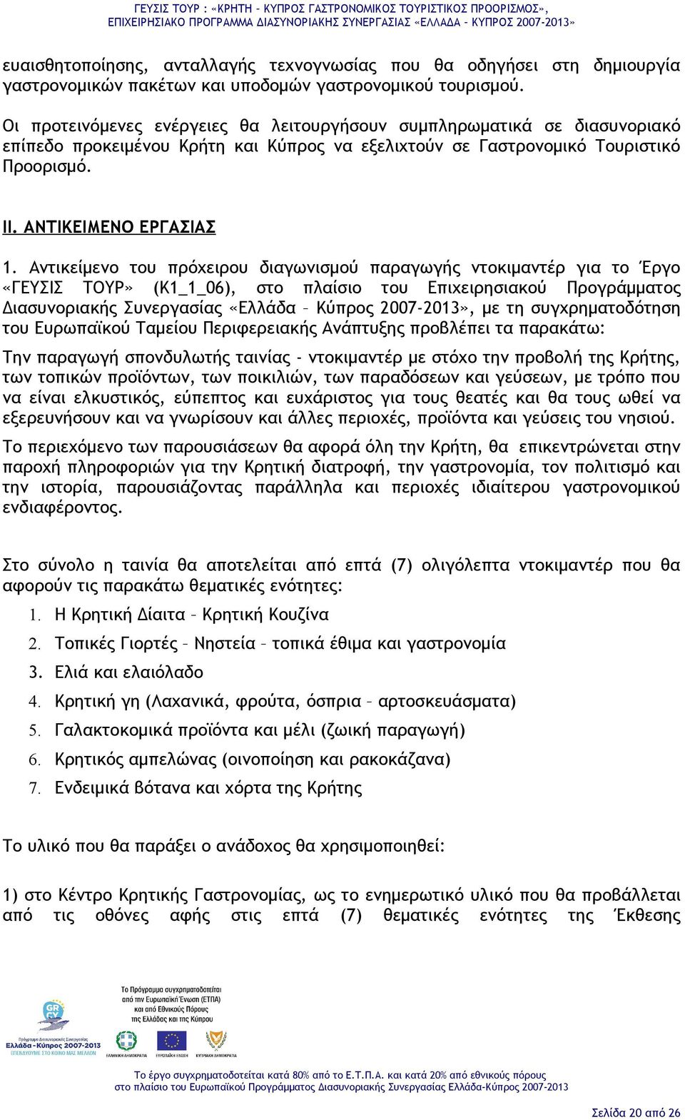 Αντικείμενο του πρόχειρου διαγωνισμού παραγωγής ντοκιμαντέρ για το Έργο «ΓΕΥΣΙΣ ΤΟΥΡ» (Κ1_1_06), στο πλαίσιο του Επιχειρησιακού Προγράμματος Διασυνοριακής Συνεργασίας «Ελλάδα Κύπρος 2007-2013», με τη