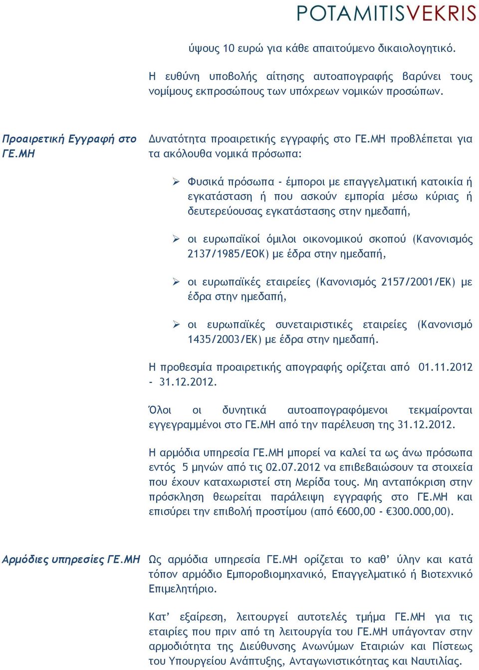 ΜΗ προβλέπεται για τα ακόλουθα νομικά πρόσωπα: Φυσικά πρόσωπα - έμποροι με επαγγελματική κατοικία ή εγκατάσταση ή που ασκούν εμπορία μέσω κύριας ή δευτερεύουσας εγκατάστασης στην ημεδαπή, οι