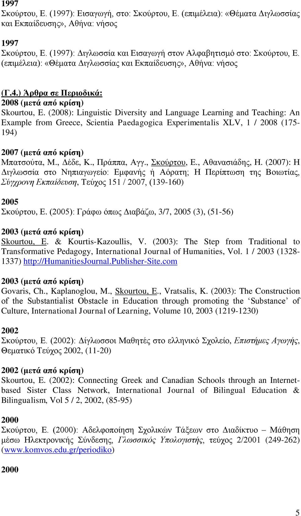 (2008): Linguistic Diversity and Language Learning and Teaching: An Example from Greece, Scientia Paedagogica Experimentalis XLV, 1 / 2008 (175-194) 2007 (κεηά από θξίζε) Μπαηζνύηα, Μ., Γέδε, Κ.