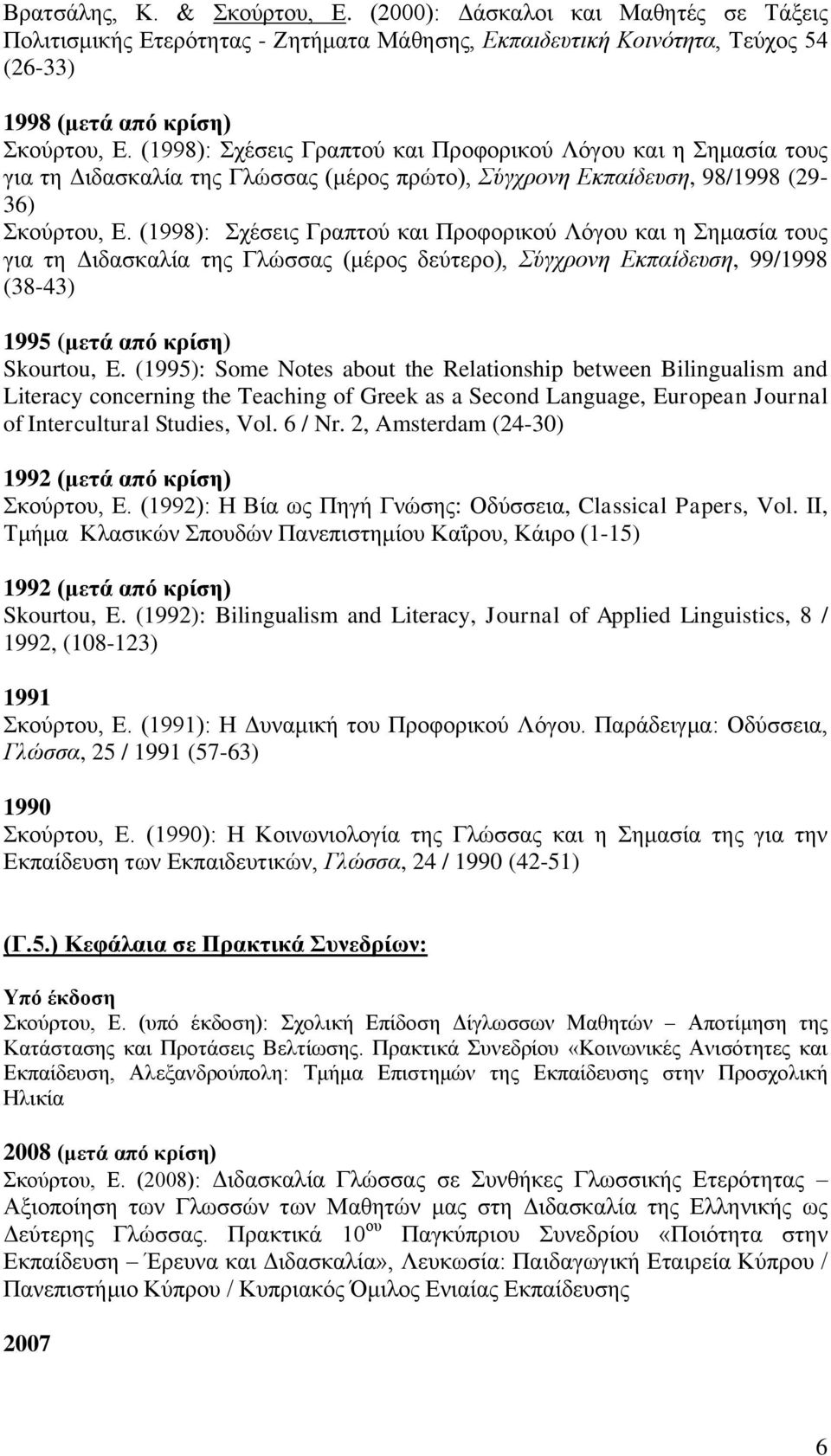 (1998): ρέζεηο Γξαπηνύ θαη Πξνθνξηθνύ Λόγνπ θαη ε εκαζία ηνπο γηα ηε Γηδαζθαιία ηεο Γιώζζαο (κέξνο δεύηεξν), ύγτρονη Εκπαίδεσζη, 99/1998 (38-43) 1995 (κεηά από θξίζε) Skourtou, E.