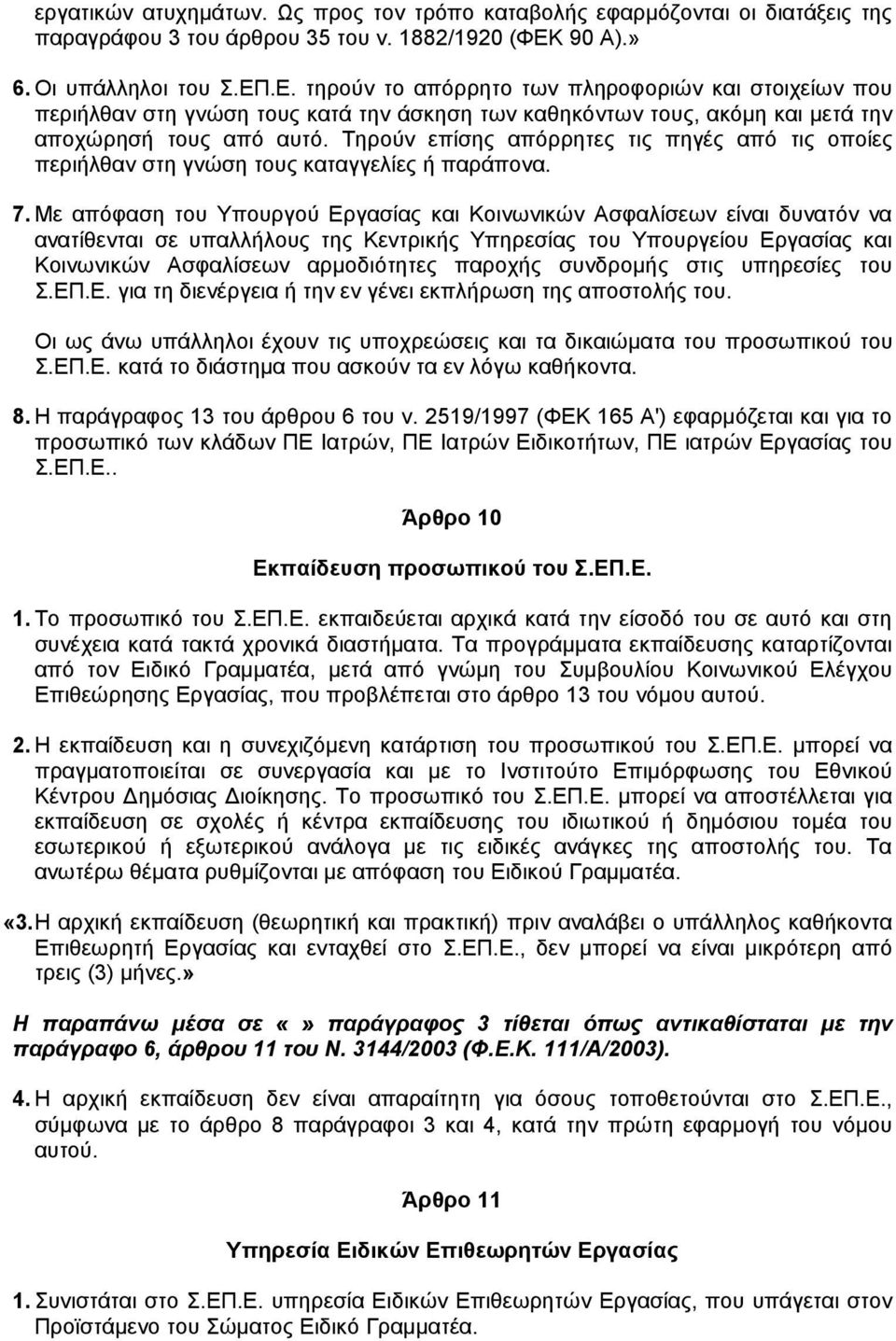 Τηρούν επίσης απόρρητες τις πηγές από τις οποίες περιήλθαν στη γνώση τους καταγγελίες ή παράπονα. 7.