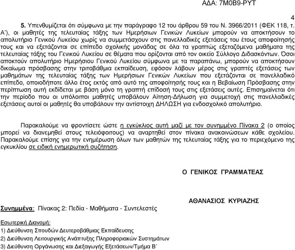 να εξετάζονται σε επίπεδο σχολικής µονάδας σε όλα τα γραπτώς εξεταζόµενα µαθήµατα της τελευταίας τάξης του Γενικού Λυκείου σε θέµατα που ορίζονται από τον οικείο Σύλλογο ιδασκόντων.