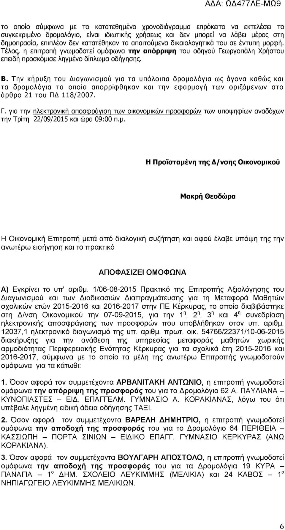 Την κήρυξη του Διαγωνισμού για τα υπόλοιπα δρομολόγια ως άγονα καθώς και τα δρομολόγια τα οποία απορρίφθηκαν και την εφαρμογή των οριζόμενων στο άρθρο 21 του ΠΔ 118/2007. Γ.