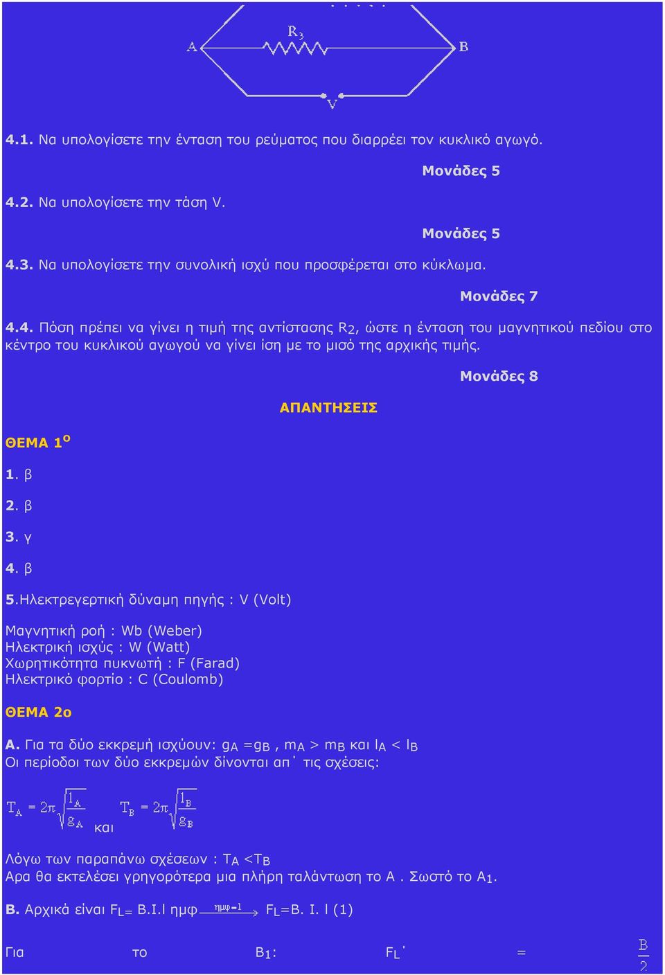 Ηλεκτρεγερτική δύναµη πηγής : V (Volt) Μαγνητική ροή : Wb (Weber) Ηλεκτρική ισχύς : W (Watt) Χωρητικότητα πυκνωτή : F (Farad) Ηλεκτρικό φορτίο : C (Coulomb) ΘΕΜΑ 2ο ΑΠΑΝΤΗΣΕΙΣ Α.