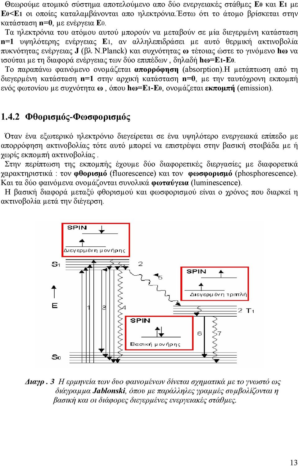 Planck) και συχνότητας ω τέτοιας ώστε το γινόµενο hω να ισούται µε τη διαφορά ενέργειας των δύο επιπέδων, δηλαδή hω=ε1-ε0. Το παραπάνω φαινόµενο ονοµάζεται απορρόφηση (absorption).