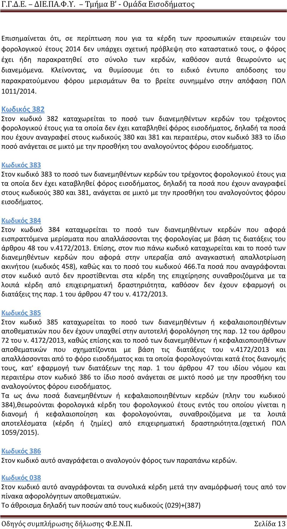 Κωδικόσ 382 Στον κωδικό 382 καταχωρείται το ποςό των διανεμθκζντων κερδϊν του τρζχοντοσ φορολογικοφ ζτουσ για τα οποία δεν ζχει καταβλθκεί φόροσ ειςοδιματοσ, δθλαδι τα ποςά που ζχουν αναγραφεί ςτουσ