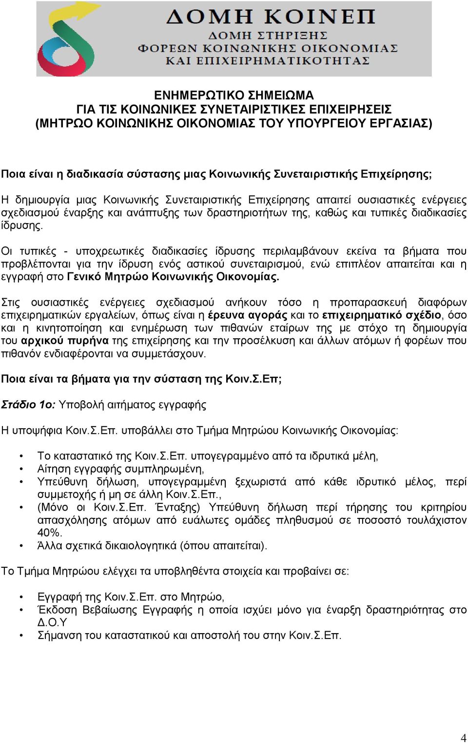 Οι τυπικές - υποχρεωτικές διαδικασίες ίδρυσης περιλαμβάνουν εκείνα τα βήματα που προβλέπονται για την ίδρυση ενός αστικού συνεταιρισμού, ενώ επιπλέον απαιτείται και η εγγραφή στο Γενικό Μητρώο