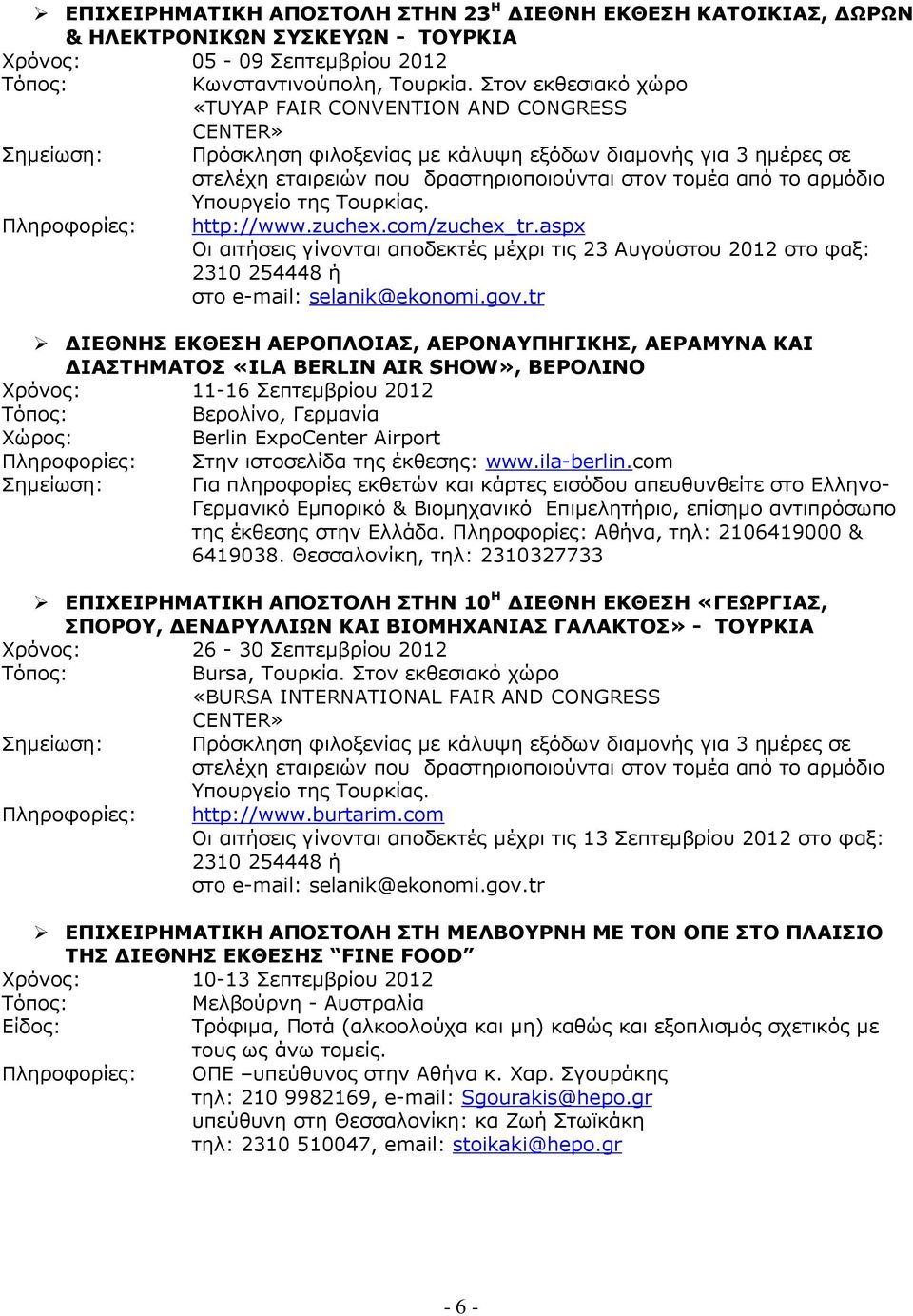 αρµόδιο Υπουργείο της Τουρκίας. http://www.zuchex.com/zuchex_tr.aspx Οι αιτήσεις γίνονται αποδεκτές µέχρι τις 23 Αυγούστου 2012 στο φαξ: 2310 254448 ή στο e-mail: selanik@ekonomi.gov.