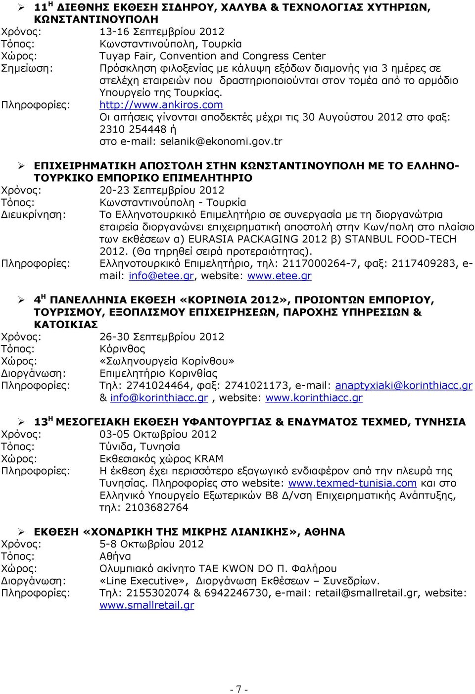 com Οι αιτήσεις γίνονται αποδεκτές µέχρι τις 30 Αυγούστου 2012 στο φαξ: 2310 254448 ή στο e-mail: selanik@ekonomi.gov.