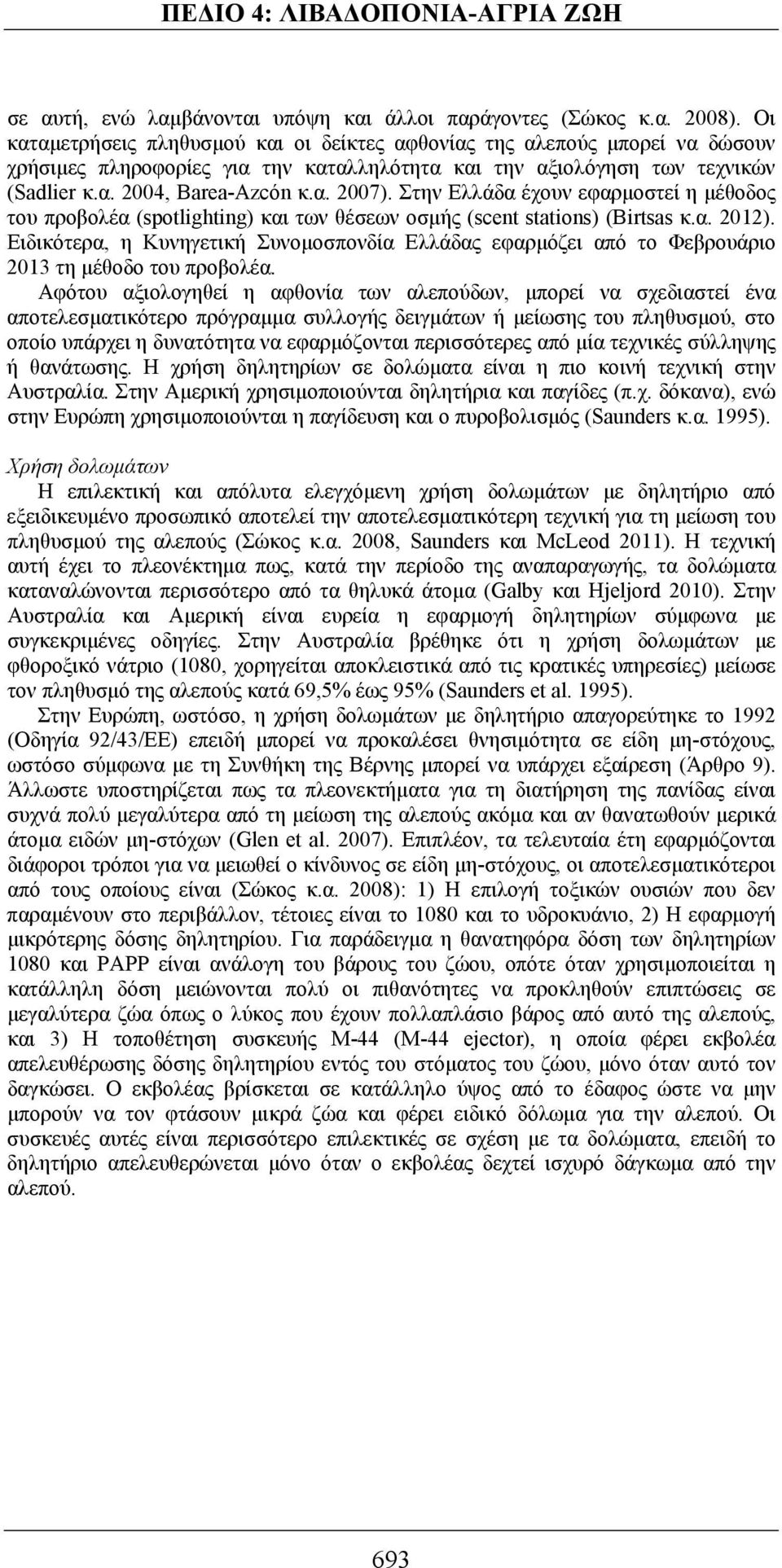 Στην Ελλάδα έχουν εφαρμοστεί η μέθοδος του προβολέα (spotlighting) και των θέσεων οσμής (scent stations) (Birtsas κ.α. 2012).