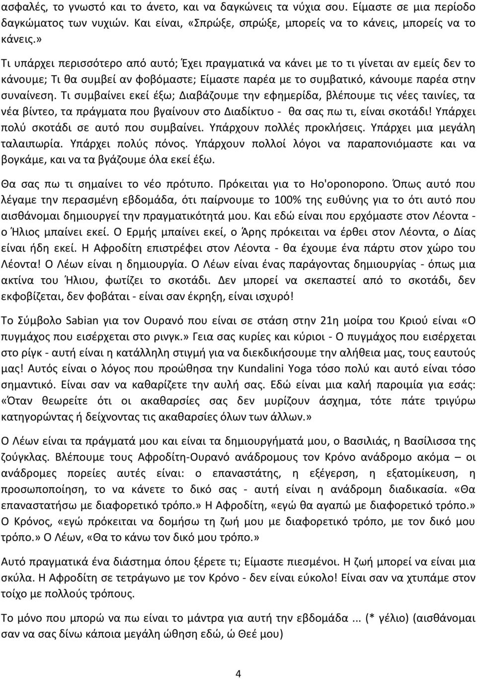 Τι συμβαίνει εκεί έξω; Διαβάζουμε την εφημερίδα, βλέπουμε τις νέες ταινίες, τα νέα βίντεο, τα πράγματα που βγαίνουν στο Διαδίκτυο - θα σας πω τι, είναι σκοτάδι!