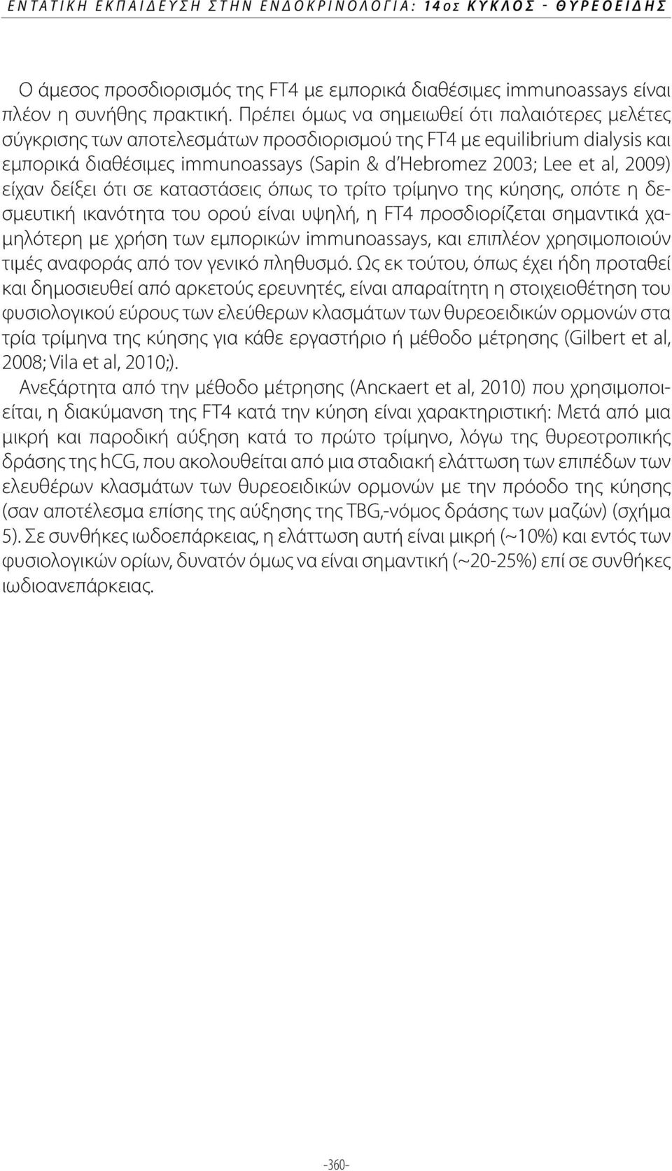 2009) είχαν δείξει ότι σε καταστάσεις όπως το τρίτο τρίμηνο της κύησης, οπότε η δεσμευτική ικανότητα του ορού είναι υψηλή, η FT4 προσδιορίζεται σημαντικά χαμηλότερη με χρήση των εμπορικών