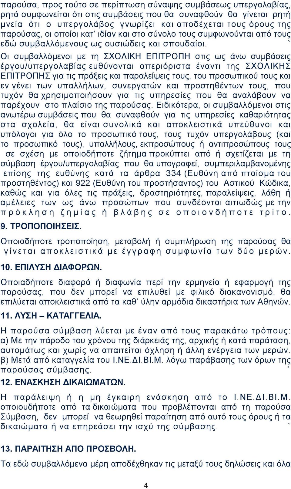 Οι συμβαλλόμενοι με τη ΣΧΟΛΙΚΗ ΕΠΙΤΡΟΠΗ στις ως άνω συμβάσεις έργου/υπεργολαβίας ευθύνονται απεριόριστα έναντι της ΣΧΟΛΙΚΗΣ ΕΠΙΤΡΟΠΗΣ για τις πράξεις και παραλείψεις τους, του προσωπικού τους και εν