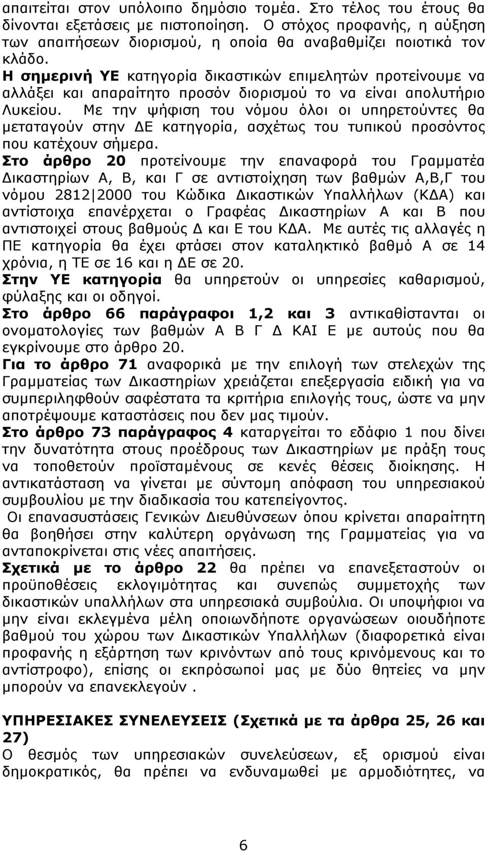 Με την ψήφιση του νόµου όλοι οι υπηρετούντες θα µεταταγούν στην Ε κατηγορία, ασχέτως του τυπικού προσόντος που κατέχουν σήµερα.