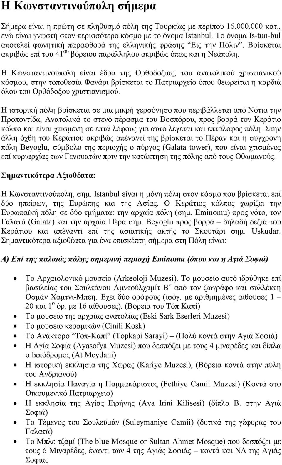 Η Κωνσταντινούπολη είναι έδρα της Ορθοδοξίας, του ανατολικού χριστιανικού κόσμου, στην τοποθεσία Φανάρι βρίσκεται το Πατριαρχείο όπου θεωρείται η καρδιά όλου του Ορθόδοξου χριστιανισμού.